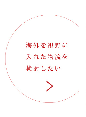 海外を視野に入れた物流を検討したい